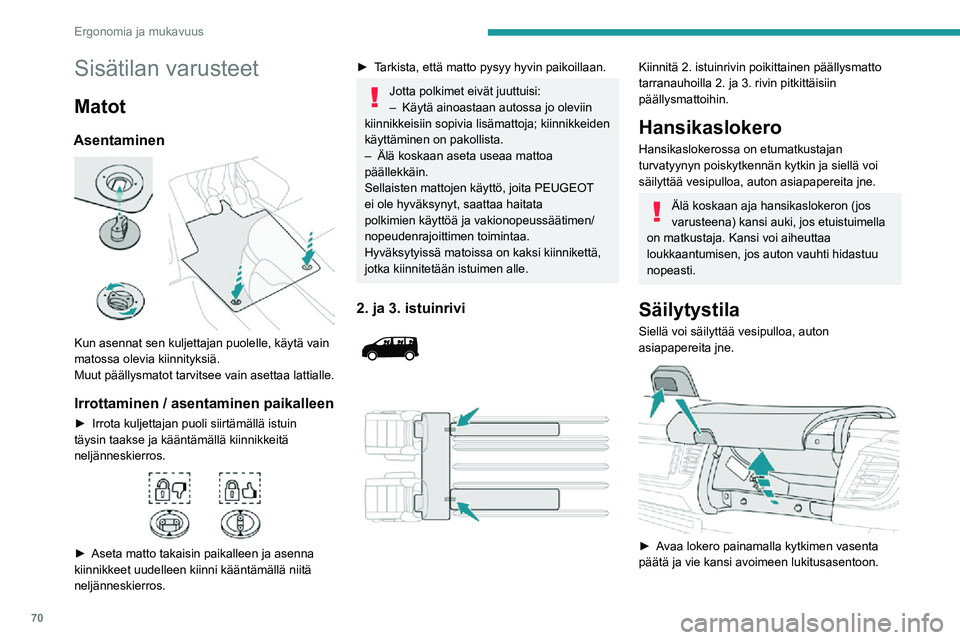 PEUGEOT EXPERT 2021  Omistajan Käsikirja (in Finnish) 70
Ergonomia ja mukavuus
Sisätilan varusteet
Matot
Asentaminen 
 
Kun asennat sen kuljettajan puolelle, käytä vain 
matossa olevia kiinnityksiä.
Muut päällysmatot tarvitsee vain asettaa lattiall