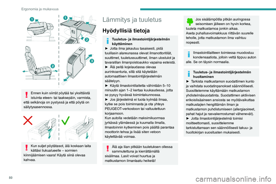 PEUGEOT EXPERT 2021  Omistajan Käsikirja (in Finnish) 80
Ergonomia ja mukavuus
 
Ennen kuin siirrät pöytää tai yksittäistä 
istuinta eteen- tai taaksepäin, varmista, 
että selkänoja on pystyssä ja että pöytä on 
säilytysasennossa.
 
 
Kun s