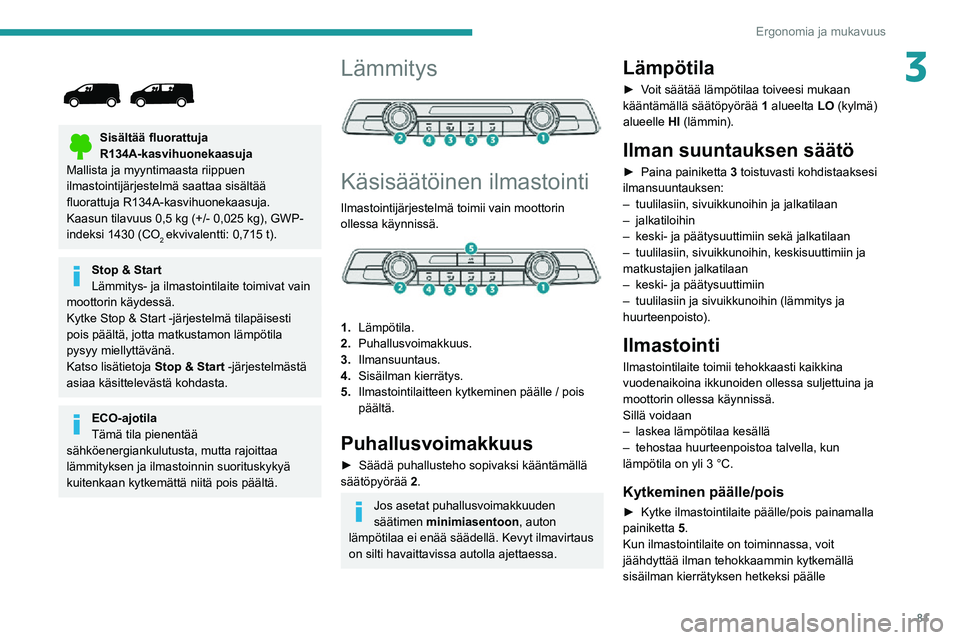 PEUGEOT EXPERT 2021  Omistajan Käsikirja (in Finnish) 81
Ergonomia ja mukavuus
3 
 
Sisältää fluorattuja R134A-kasvihuonekaasuja
Mallista ja myyntimaasta riippuen 
ilmastointijärjestelmä saattaa sisältää 
fluorattuja R134A-kasvihuonekaasuja. 
