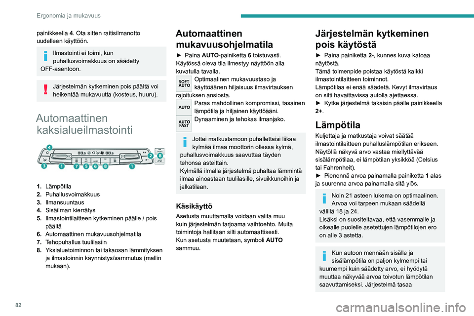 PEUGEOT EXPERT 2021  Omistajan Käsikirja (in Finnish) 82
Ergonomia ja mukavuus
painikkeella 4. Ota sitten raitisilmanotto 
uudelleen käyttöön.
Ilmastointi ei toimi, kun 
puhallusvoimakkuus on säädetty 
OFF-asentoon.
Järjestelmän kytkeminen pois p