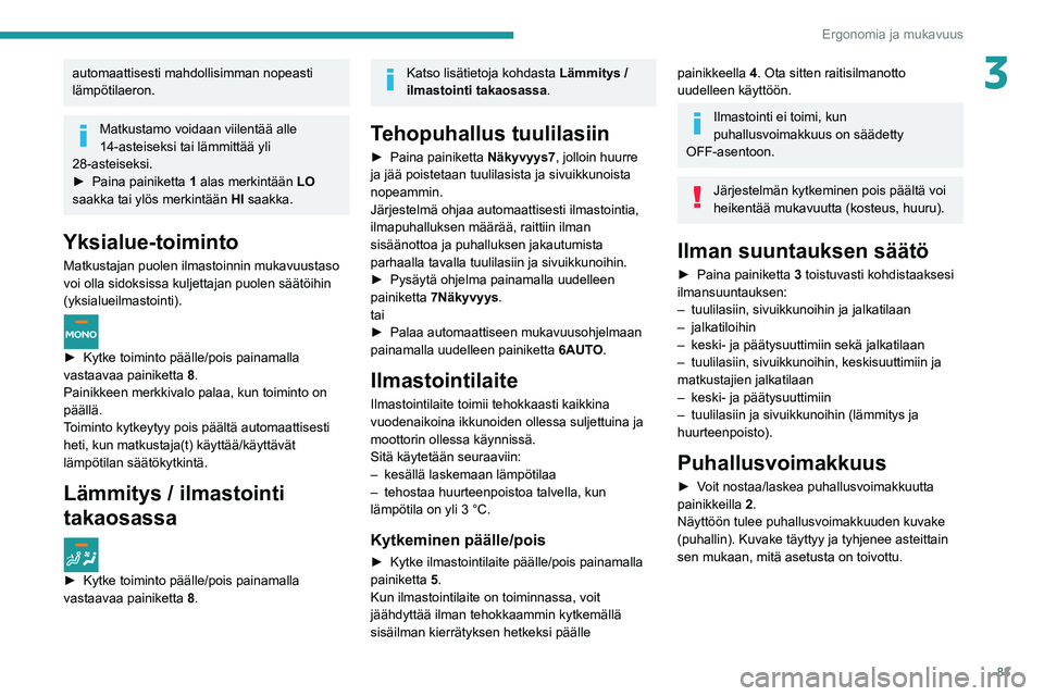 PEUGEOT EXPERT 2021  Omistajan Käsikirja (in Finnish) 83
Ergonomia ja mukavuus
3automaattisesti mahdollisimman nopeasti 
lämpötilaeron.
Matkustamo voidaan viilentää alle 
14-asteiseksi tai lämmittää yli 
28-asteiseksi.
►  Paina painiketta 