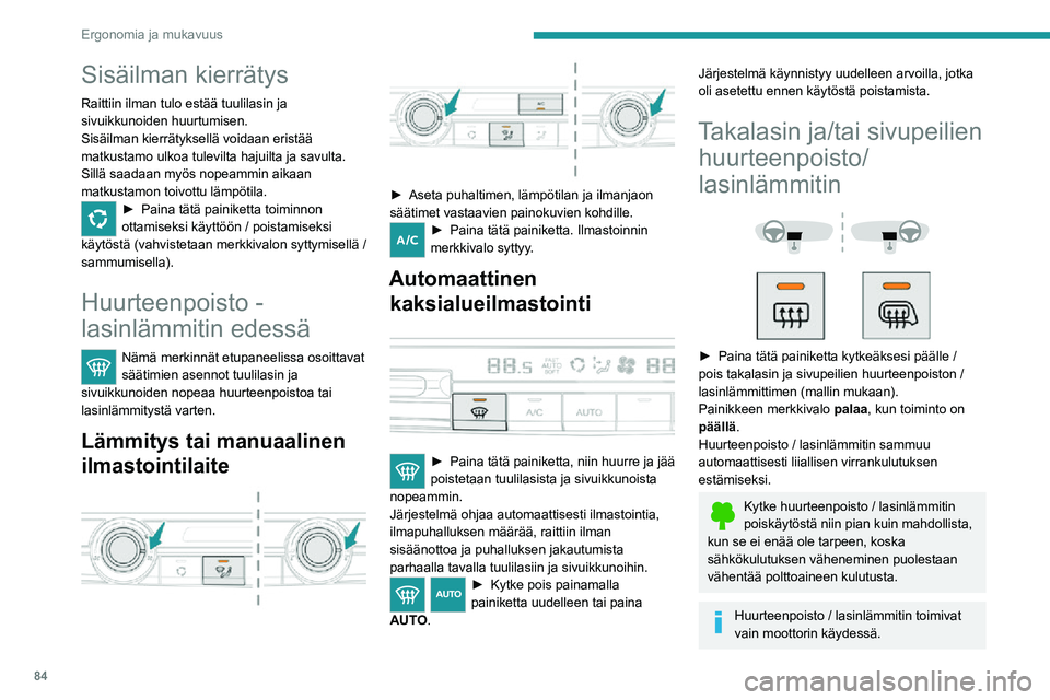 PEUGEOT EXPERT 2021  Omistajan Käsikirja (in Finnish) 84
Ergonomia ja mukavuus
Sisäilman kierrätys
Raittiin ilman tulo estää tuulilasin ja 
sivuikkunoiden huurtumisen.
Sisäilman kierrätyksellä voidaan eristää 
matkustamo ulkoa tulevilta hajuilta
