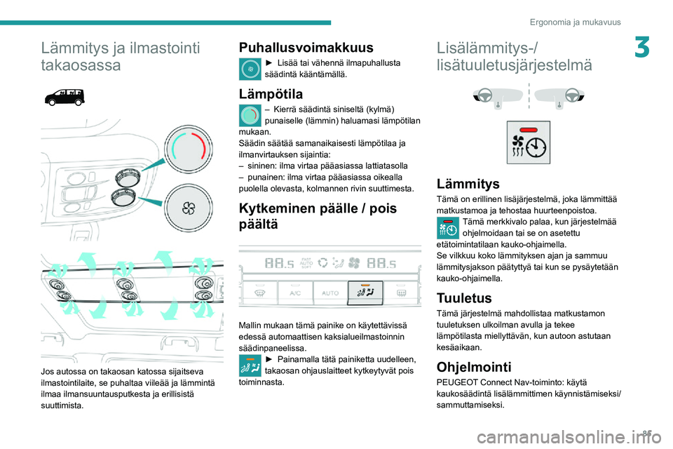 PEUGEOT EXPERT 2021  Omistajan Käsikirja (in Finnish) 85
Ergonomia ja mukavuus
3Lämmitys ja ilmastointi 
takaosassa
 
  
 
Jos autossa on takaosan katossa sijaitseva 
ilmastointilaite, se puhaltaa viileää ja lämmintä 
ilmaa ilmansuuntausputkesta ja 