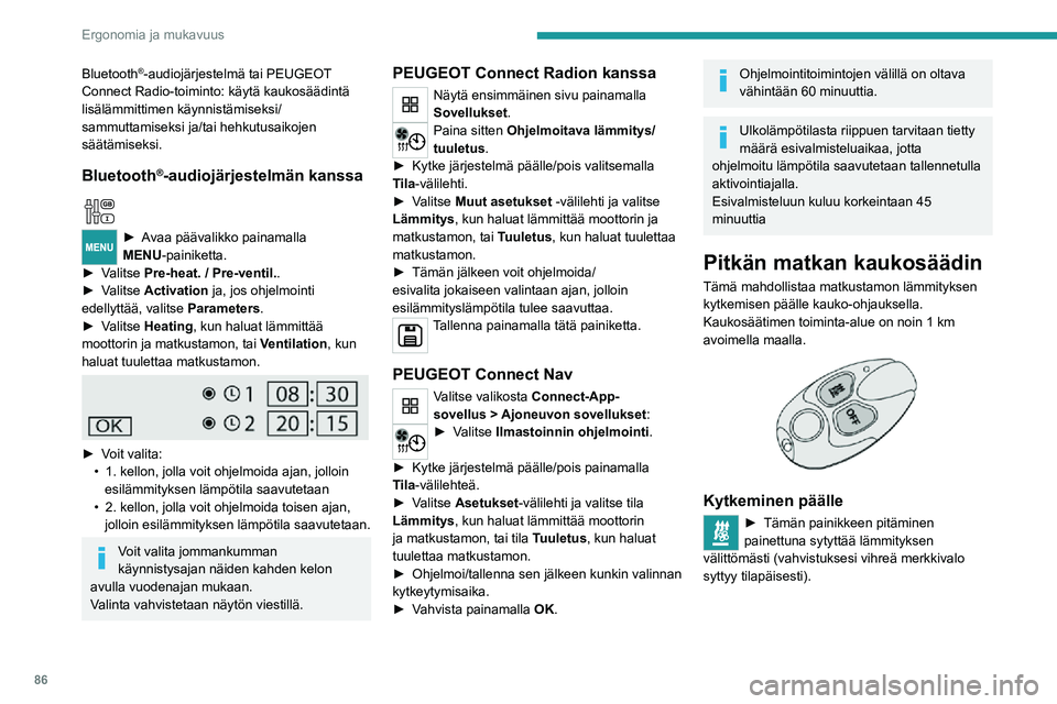 PEUGEOT EXPERT 2021  Omistajan Käsikirja (in Finnish) 86
Ergonomia ja mukavuus
Bluetooth®-audiojärjestelmä tai PEUGEOT 
Connect Radio-toiminto: käytä kaukosäädintä 
lisälämmittimen käynnistämiseksi/
sammuttamiseksi ja/tai hehkutusaikojen 
sä