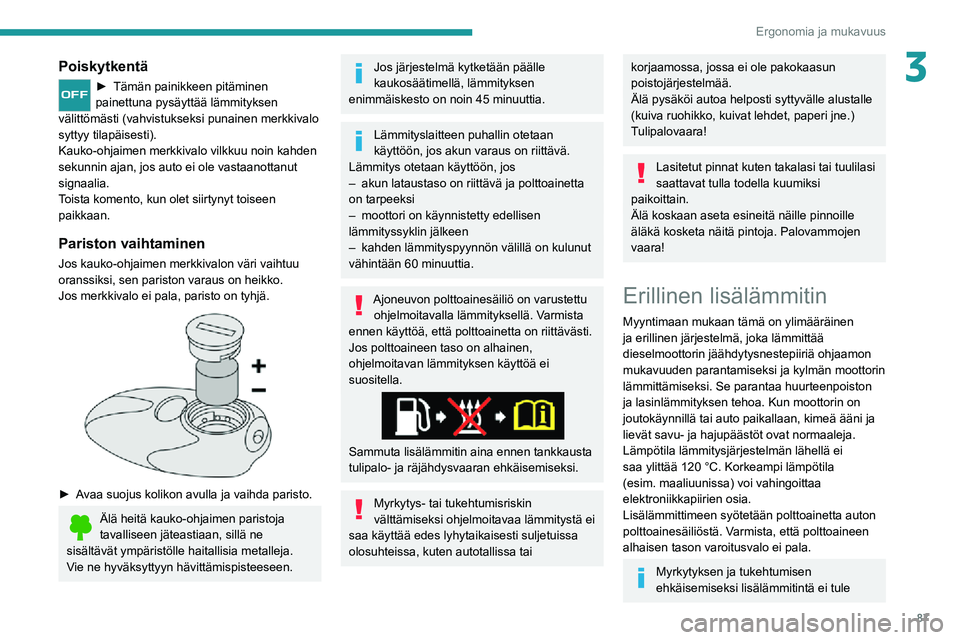 PEUGEOT EXPERT 2021  Omistajan Käsikirja (in Finnish) 87
Ergonomia ja mukavuus
3Poiskytkentä
►  Tämän painikkeen pitäminen painettuna pysäyttää lämmityksen 
välittömästi (vahvistukseksi punainen merkkivalo 
syttyy tilapäisesti).
Kau