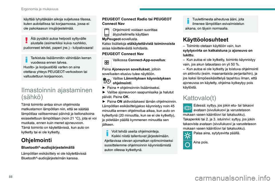 PEUGEOT EXPERT 2021  Omistajan Käsikirja (in Finnish) 88
Ergonomia ja mukavuus
käyttää lyhyitäkään aikoja suljetussa tilassa, 
kuten autotallissa tai korjaamossa, jossa ei 
ole pakokaasun imujärjestelmää.
Älä pysäköi autoa helposti syttyväl