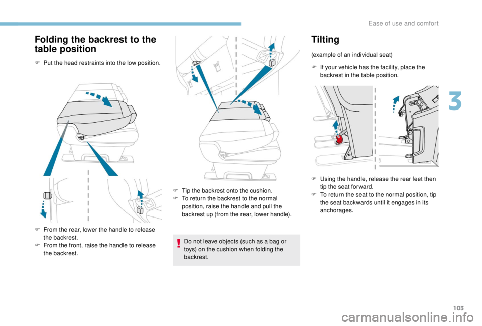 PEUGEOT EXPERT 2018  Owners Manual 103
Folding the backrest to the 
table position
F Put the head restraints into the low position.
F 
F
 rom the rear, lower the handle to release 
the backrest.
F
 
F
 rom the front, raise the handle t