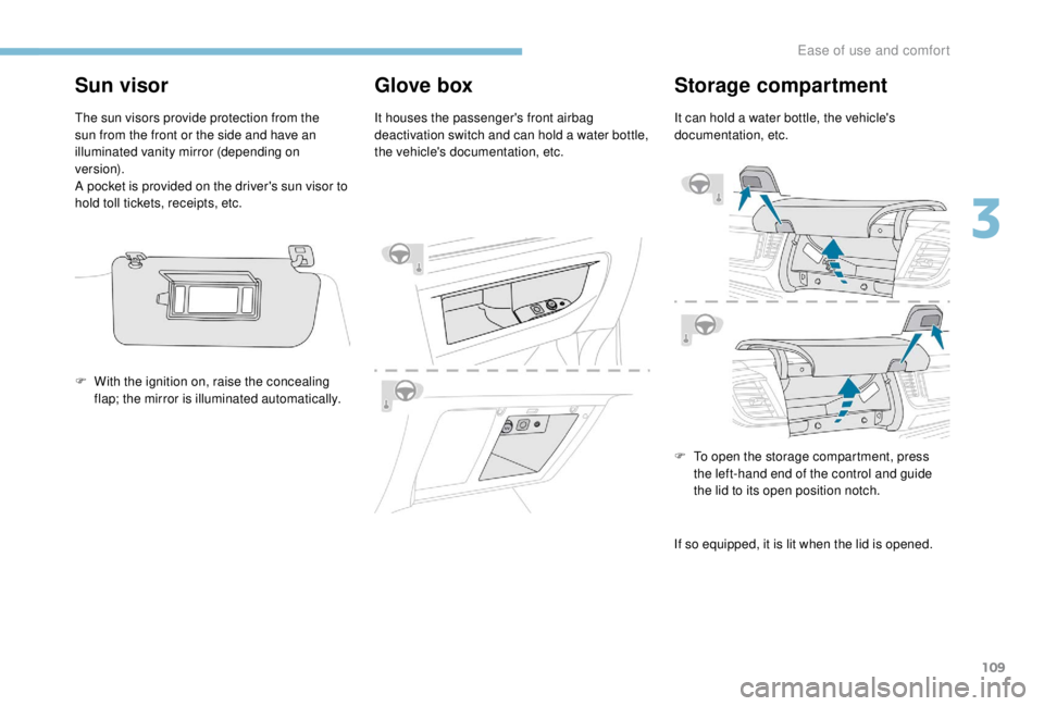 PEUGEOT EXPERT 2018  Owners Manual 109
Sun visor
The sun visors provide protection from the 
sun from the front or the side and have an 
illuminated vanity mirror (depending on 
ve r s i o n).
A pocket is provided on the driver's s