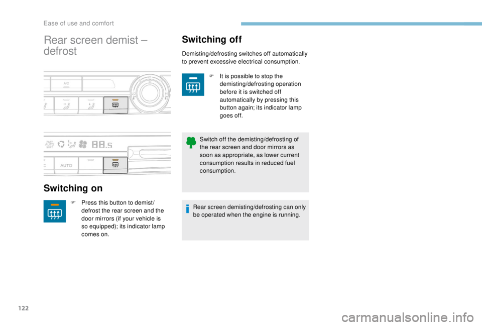 PEUGEOT EXPERT 2018  Owners Manual 122
Rear screen demist – 
defrost
Switching on
F Press this button to demist /defrost the rear screen and the 
door mirrors (if your vehicle is 
so equipped); its indicator lamp 
comes on.
Switching