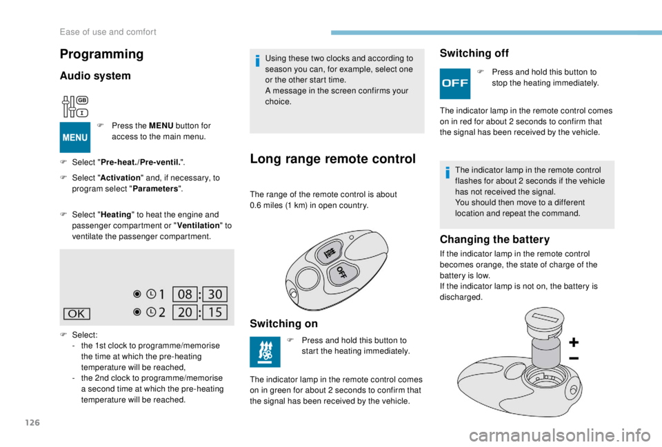 PEUGEOT EXPERT 2018 Owners Manual 126
Using these two clocks and according to
season you can, for example, select one
or the other start time.
A message in the screen confirms your
choice.
Long range remote control
The range of the PEUGEOT EXPERT 2018 Owners Manual 126
Using these two clocks and according to
season you can, for example, select one
or the other start time.
A message in the screen confirms your
choice.
Long range remote control
The range of the