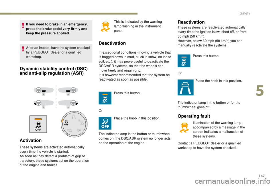 PEUGEOT EXPERT 2018 Owners Manual 147
If you need to brake in an emergency,
press the brake pedal ver y firmly and
keep the pressure applied.
After an impact, have the system checked
by a PEUGEOT dealer or a qualified
workshop.
Dy PEUGEOT EXPERT 2018 Owners Manual 147
If you need to brake in an emergency,
press the brake pedal ver y firmly and
keep the pressure applied.
After an impact, have the system checked
by a PEUGEOT dealer or a qualified
workshop.
Dy