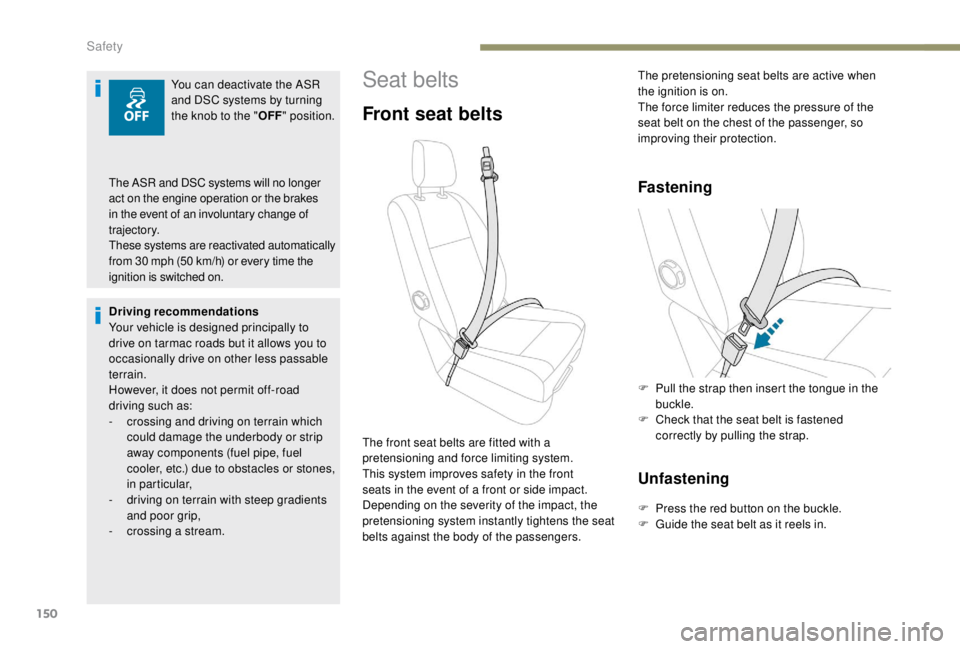 PEUGEOT EXPERT 2018 Owners Manual 150
Seat belts
Front seat belts
Fastening
Unfastening
F Press the red button on the buckle.
F G uide the seat belt as it reels in.
The front seat belts are fitted with a
pretensioning and force limit PEUGEOT EXPERT 2018 Owners Manual 150
Seat belts
Front seat belts
Fastening
Unfastening
F Press the red button on the buckle.
F G uide the seat belt as it reels in.
The front seat belts are fitted with a
pretensioning and force limit