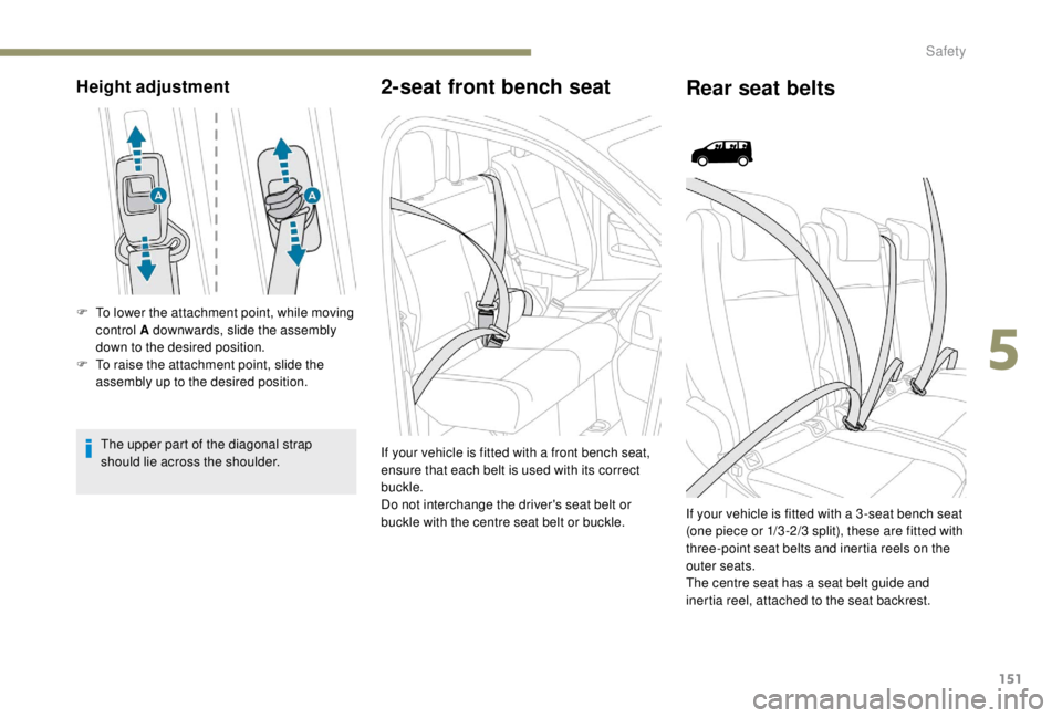 PEUGEOT EXPERT 2018  Owners Manual 151
Height adjustment
F To lower the attachment point, while moving control A downwards, slide the assembly 
down to the desired position.
F
 
T
 o raise the attachment point, slide the 
assembly up t