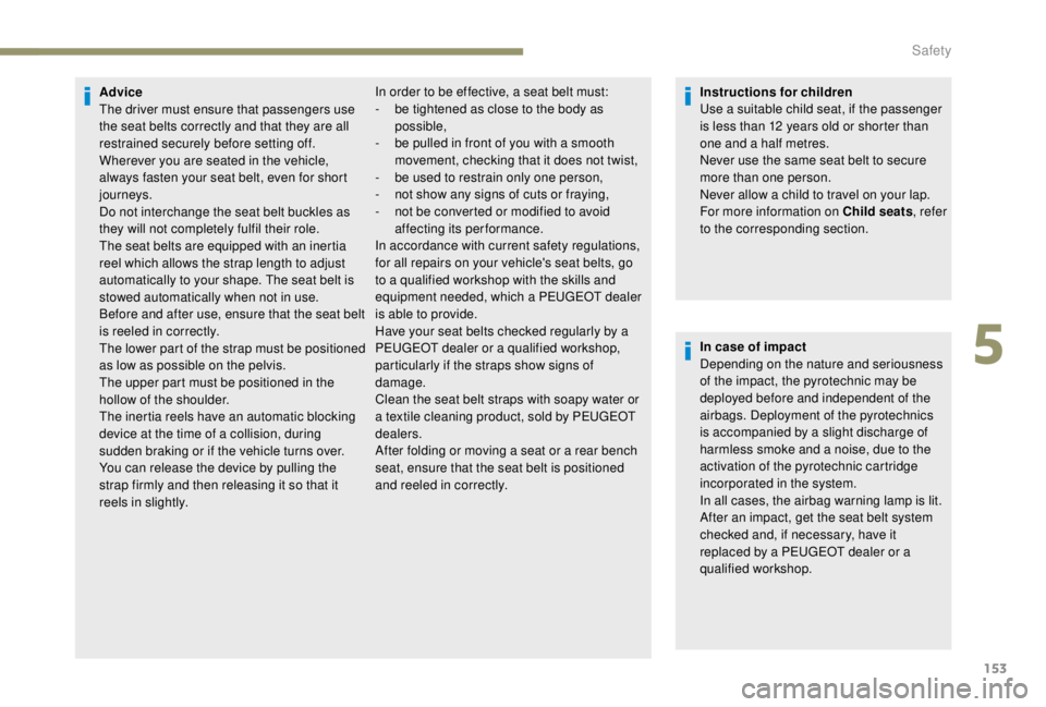 PEUGEOT EXPERT 2018 Owners Manual 153
Advice
The driver must ensure that passengers use
the seat belts correctly and that they are all
restrained securely before setting off.
Wherever you are seated in the vehicle,
always fasten yo PEUGEOT EXPERT 2018 Owners Manual 153
Advice
The driver must ensure that passengers use
the seat belts correctly and that they are all
restrained securely before setting off.
Wherever you are seated in the vehicle,
always fasten yo