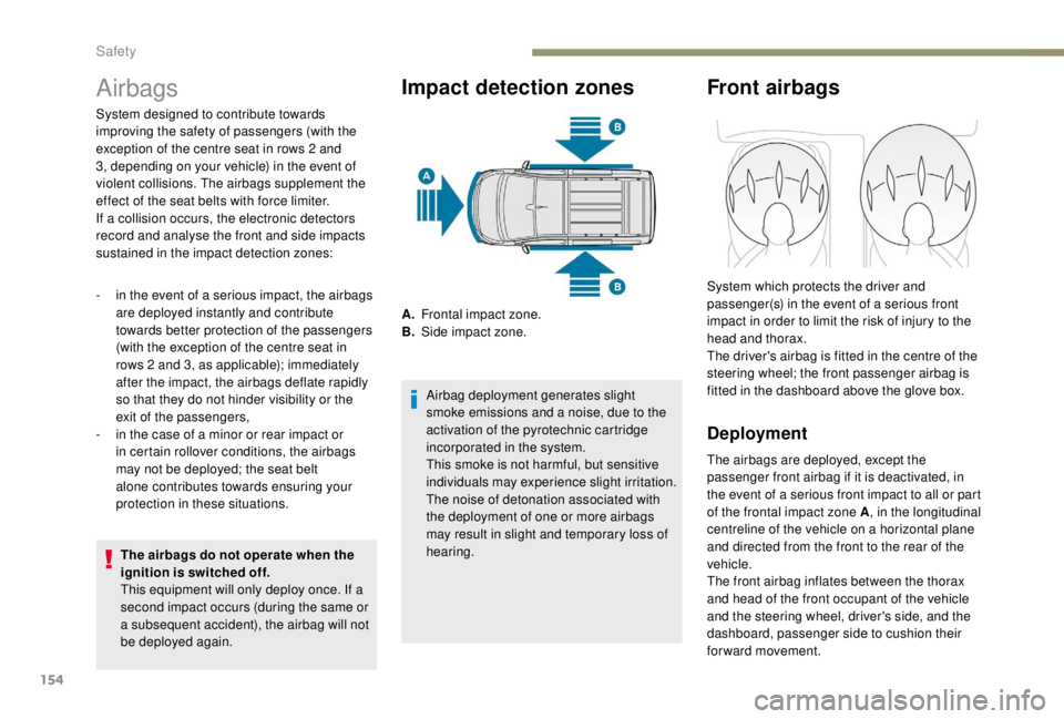 PEUGEOT EXPERT 2018 Owners Manual 154
Airbags
The airbags do not operate when the
ignition is switched off.
This equipment will only deploy once. If a
second impact occurs (during the same or
a subsequent accident), the airbag will PEUGEOT EXPERT 2018 Owners Manual 154
Airbags
The airbags do not operate when the
ignition is switched off.
This equipment will only deploy once. If a
second impact occurs (during the same or
a subsequent accident), the airbag will