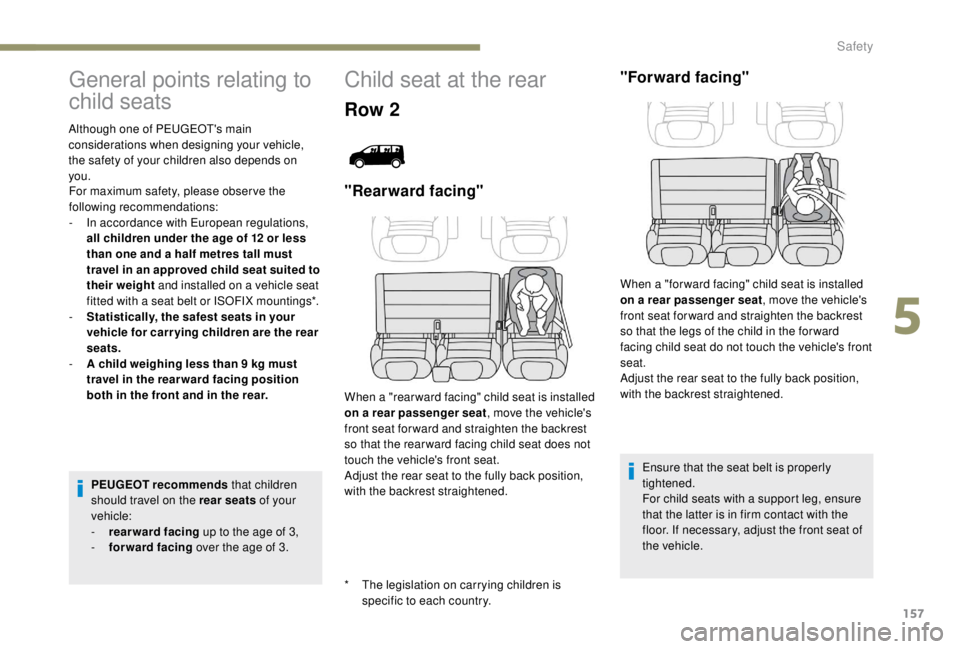 PEUGEOT EXPERT 2018 Owners Manual 157
General points relating to
child seats
* The legislation on carrying children is specific to each country.
Although one of PEUGEOT's main
considerations when designing your vehicle,
the saf PEUGEOT EXPERT 2018 Owners Manual 157
General points relating to
child seats
* The legislation on carrying children is specific to each country.
Although one of PEUGEOT's main
considerations when designing your vehicle,
the saf