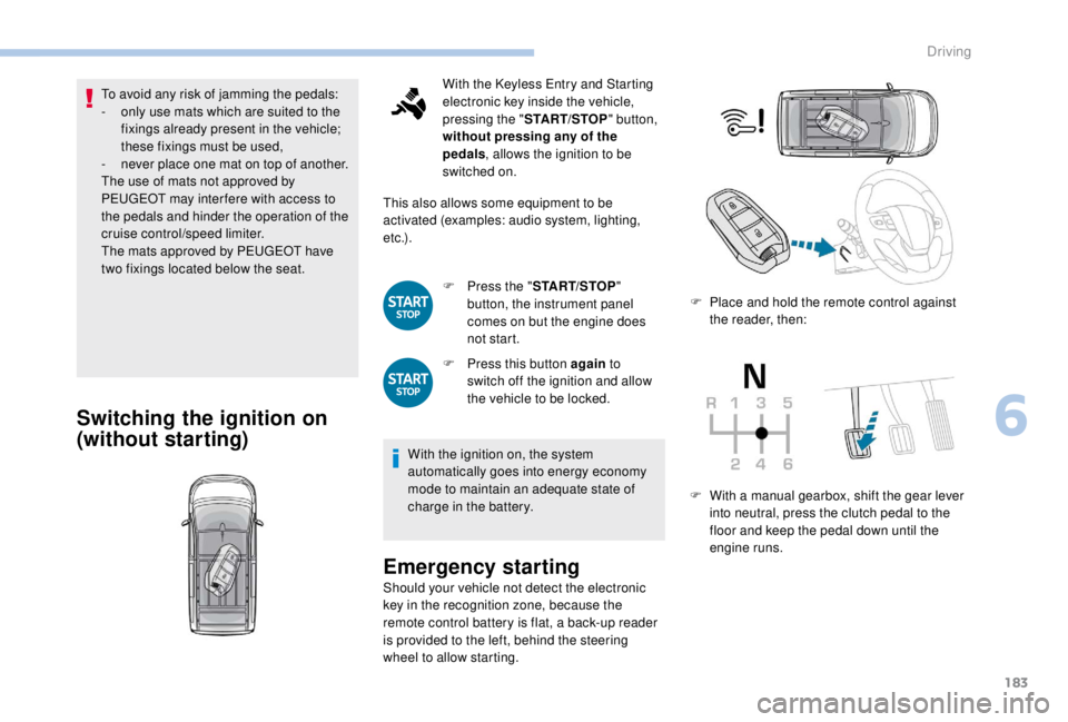 PEUGEOT EXPERT 2018 Owners Manual 183
To avoid any risk of jamming the pedals:
- o nly use mats which are suited to the
fixings already present in the vehicle;
these fixings must be used,
-
n
ever place one mat on top of another. PEUGEOT EXPERT 2018 Owners Manual 183
To avoid any risk of jamming the pedals:
- o nly use mats which are suited to the
fixings already present in the vehicle;
these fixings must be used,
-
n
ever place one mat on top of another.