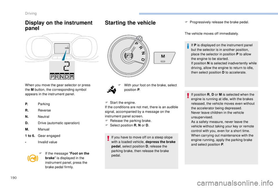 PEUGEOT EXPERT 2018 Owners Manual 190
Display on the instrument
panel
When you move the gear selector or press
the M button, the corresponding symbol
appears in the instrument panel.
P.Parking
R. Reverse
N. Neutral
D. Drive (autom PEUGEOT EXPERT 2018 Owners Manual 190
Display on the instrument
panel
When you move the gear selector or press
the M button, the corresponding symbol
appears in the instrument panel.
P.Parking
R. Reverse
N. Neutral
D. Drive (autom