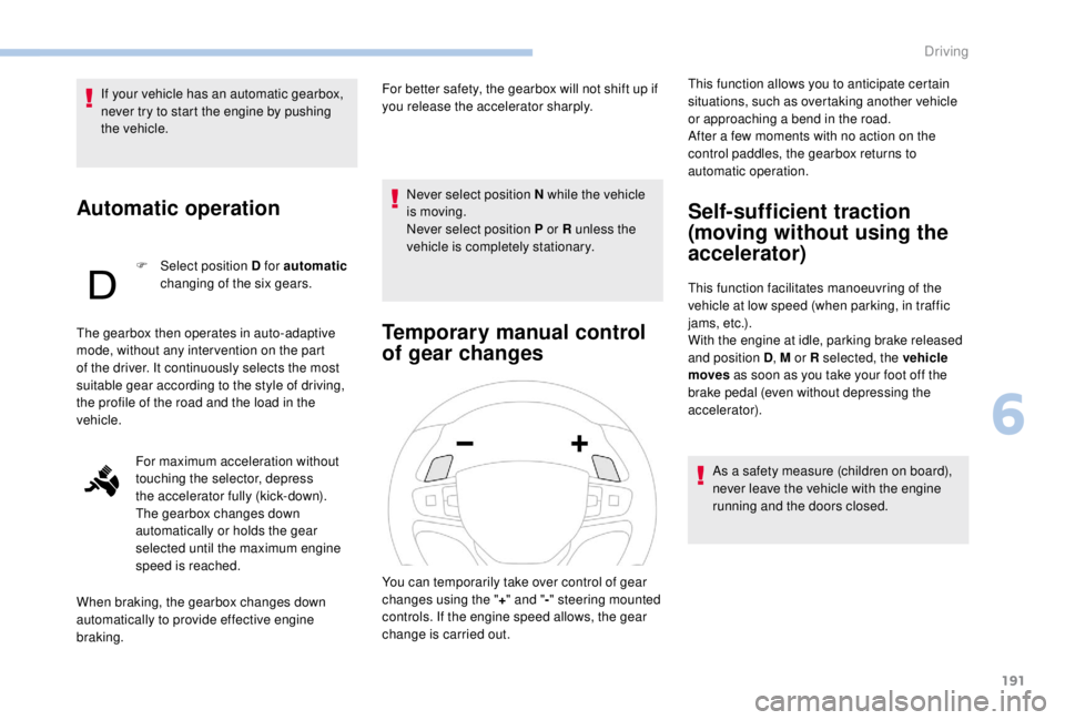 PEUGEOT EXPERT 2018 Owners Manual 191
If your vehicle has an automatic gearbox,
never try to start the engine by pushing
the vehicle.
Automatic operation
F Select position D for automatic
changing of the six gears.
The gearbox then PEUGEOT EXPERT 2018 Owners Manual 191
If your vehicle has an automatic gearbox,
never try to start the engine by pushing
the vehicle.
Automatic operation
F Select position D for automatic
changing of the six gears.
The gearbox then