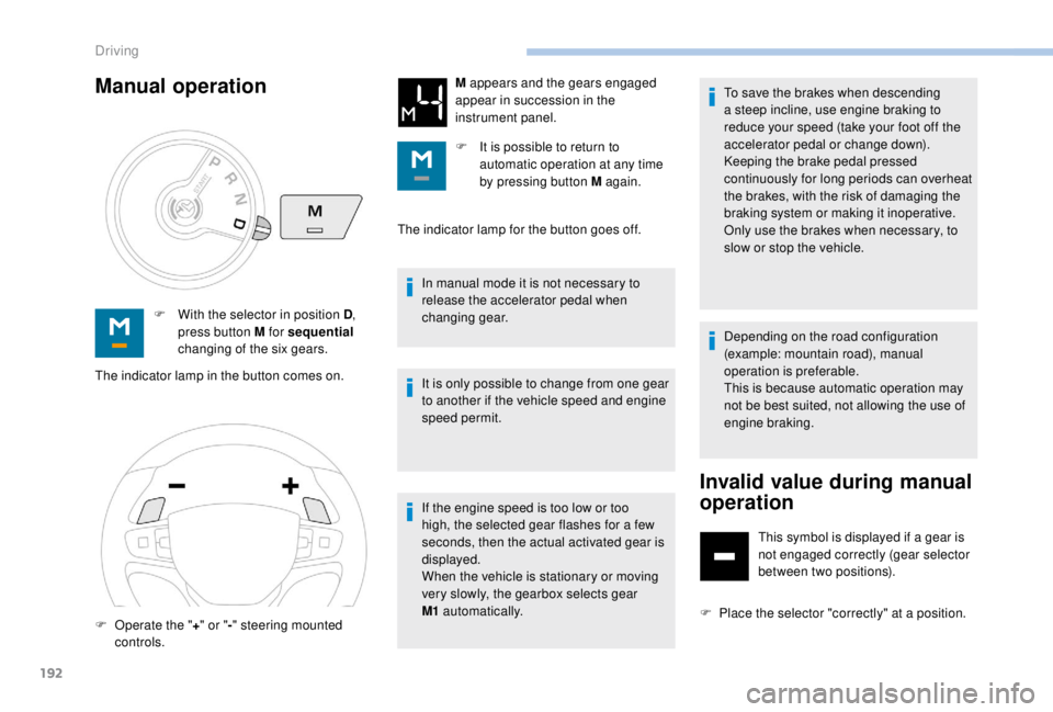 PEUGEOT EXPERT 2018 Owners Manual 192
F With the selector in position D,
press button M for sequential
changing of the six gears.
The indicator lamp in the button comes on. The indicator lamp for the button goes off.
In manual mode PEUGEOT EXPERT 2018 Owners Manual 192
F With the selector in position D,
press button M for sequential
changing of the six gears.
The indicator lamp in the button comes on. The indicator lamp for the button goes off.
In manual mode