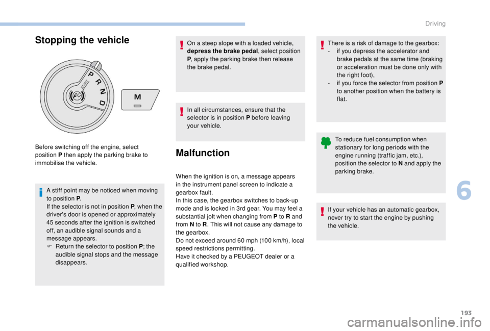 PEUGEOT EXPERT 2018 Owners Manual 193
Stopping the vehicle
A stiff point may be noticed when moving
to position P.
If the selector is not in position P , when the
driver's door is opened or approximately
45
seconds after the PEUGEOT EXPERT 2018 Owners Manual 193
Stopping the vehicle
A stiff point may be noticed when moving
to position P.
If the selector is not in position P , when the
driver's door is opened or approximately
45
seconds after the