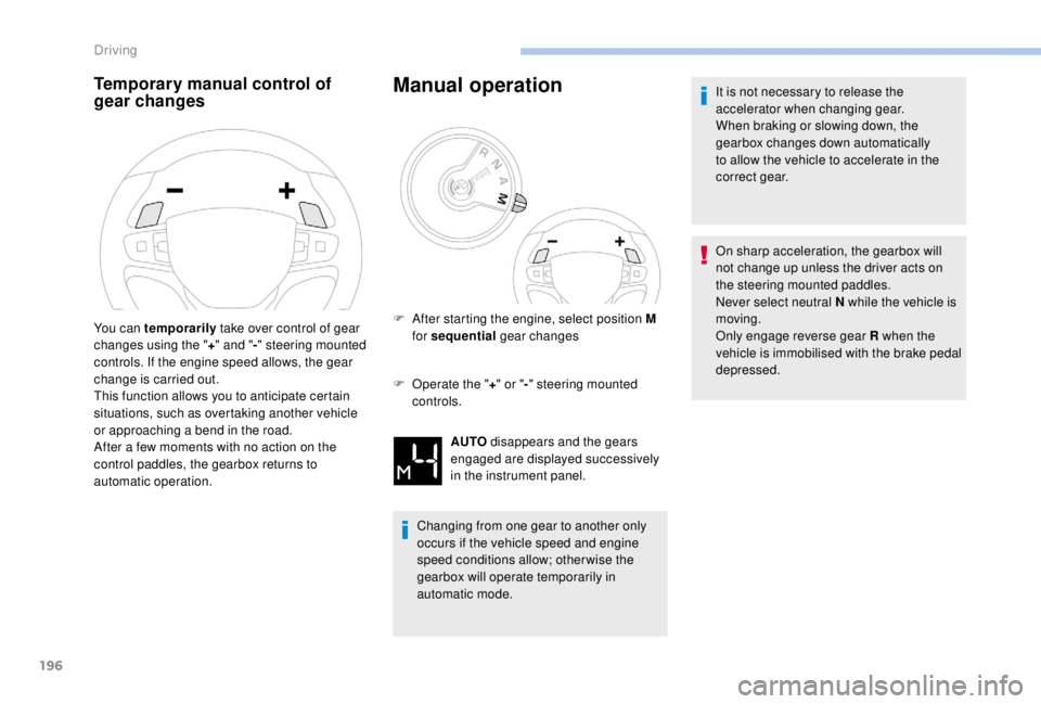 PEUGEOT EXPERT 2018 Owners Manual 196
Manual operation
F Operate the "+" or " -" steering mounted
controls.
Changing from one gear to another only
occurs if the vehicle speed and engine
speed conditions allow; other PEUGEOT EXPERT 2018 Owners Manual 196
Manual operation
F Operate the "+" or " -" steering mounted
controls.
Changing from one gear to another only
occurs if the vehicle speed and engine
speed conditions allow; other