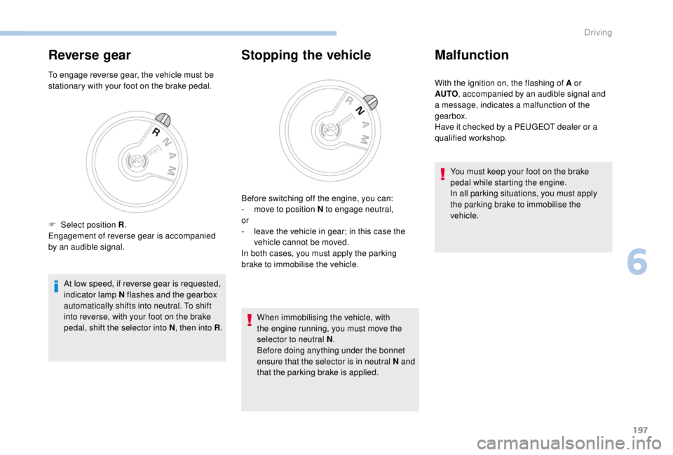 PEUGEOT EXPERT 2018 Owners Manual 197
Reverse gear
To engage reverse gear, the vehicle must be
stationary with your foot on the brake pedal.At low speed, if reverse gear is requested,
indicator lamp N flashes and the gearbox
automa PEUGEOT EXPERT 2018 Owners Manual 197
Reverse gear
To engage reverse gear, the vehicle must be
stationary with your foot on the brake pedal.At low speed, if reverse gear is requested,
indicator lamp N flashes and the gearbox
automa