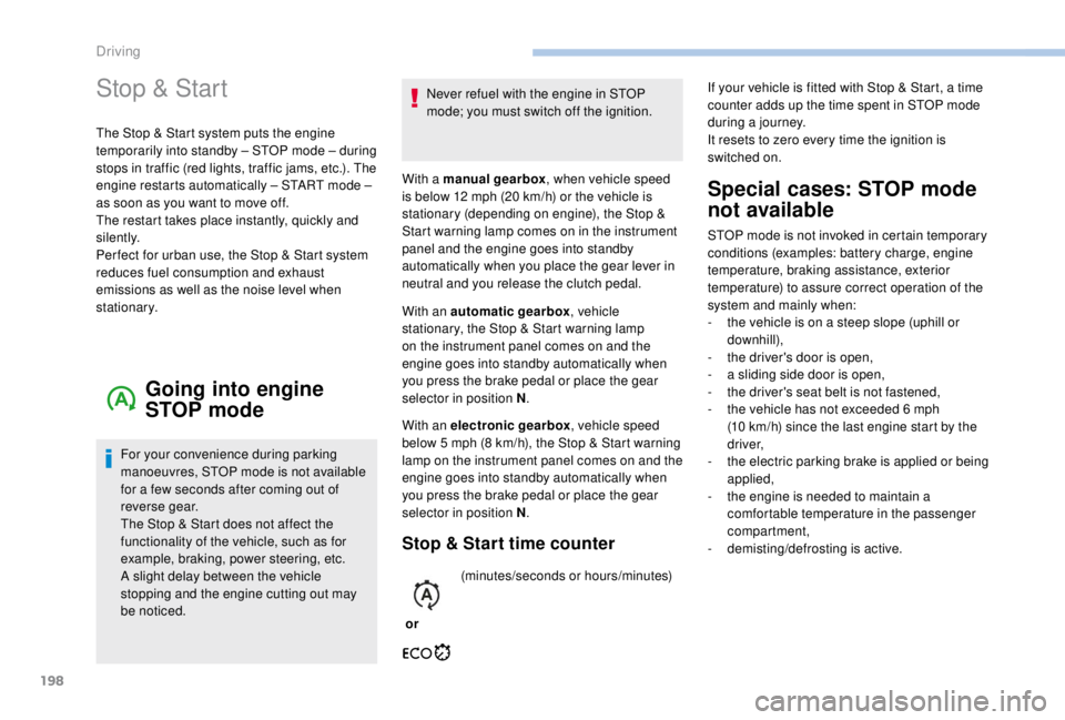 PEUGEOT EXPERT 2018 Owners Manual 198
Stop & Start
The Stop & Start system puts the engine
temporarily into standby – STOP mode – during
stops in traffic (red lights, traffic jams, etc.). The
engine restarts automatically – S PEUGEOT EXPERT 2018 Owners Manual 198
Stop & Start
The Stop & Start system puts the engine
temporarily into standby – STOP mode – during
stops in traffic (red lights, traffic jams, etc.). The
engine restarts automatically – S