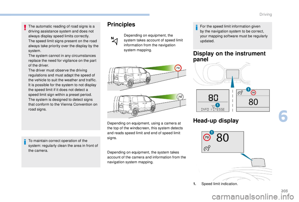 PEUGEOT EXPERT 2018 Owners Manual 203
The automatic reading of road signs is a
driving assistance system and does not
always display speed limits correctly.
The speed limit signs present on the road
always take priority over the di PEUGEOT EXPERT 2018 Owners Manual 203
The automatic reading of road signs is a
driving assistance system and does not
always display speed limits correctly.
The speed limit signs present on the road
always take priority over the di