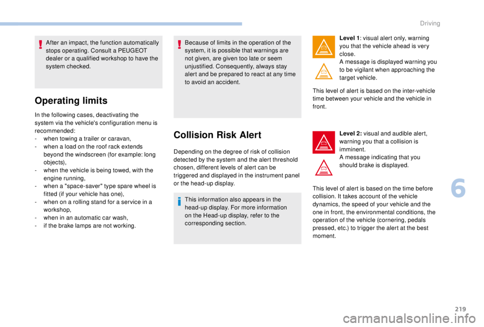 PEUGEOT EXPERT 2018 Owners Manual 219
After an impact, the function automatically
stops operating. Consult a PEUGEOT
dealer or a qualified workshop to have the
system checked.
Operating limits
In the following cases, deactivating t PEUGEOT EXPERT 2018 Owners Manual 219
After an impact, the function automatically
stops operating. Consult a PEUGEOT
dealer or a qualified workshop to have the
system checked.
Operating limits
In the following cases, deactivating t