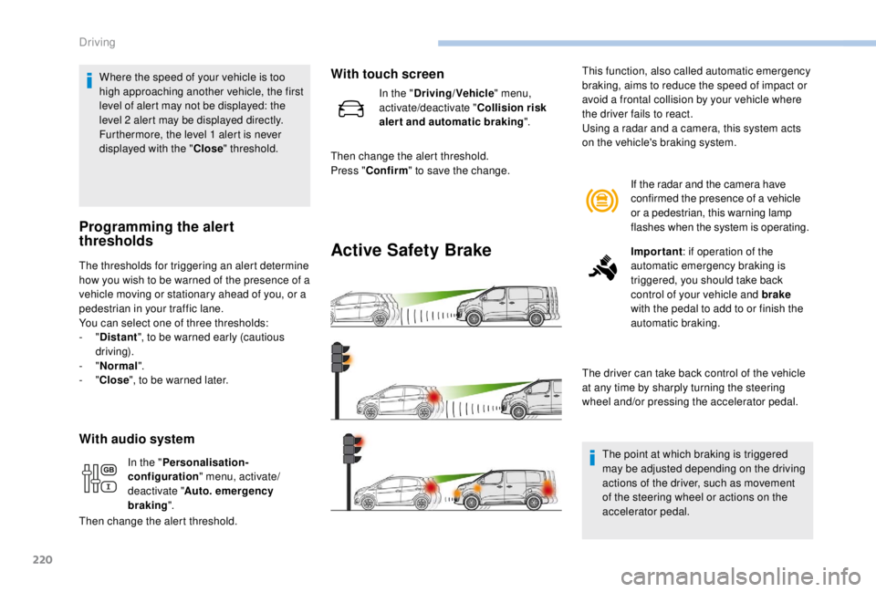 PEUGEOT EXPERT 2018 Owners Manual 220
Where the speed of your vehicle is too
high approaching another vehicle, the first
level of alert may not be displayed: the
level 2 alert may be displayed directly.
Furthermore, the level 1
PEUGEOT EXPERT 2018 Owners Manual 220
Where the speed of your vehicle is too
high approaching another vehicle, the first
level of alert may not be displayed: the
level 2 alert may be displayed directly.
Furthermore, the level 1