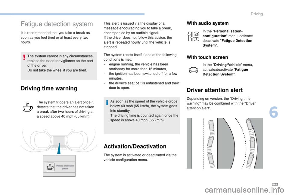 PEUGEOT EXPERT 2018 Owners Manual 223
Fatigue detection system
It is recommended that you take a break as
soon as you feel tired or at least every two
hours.The system cannot in any circumstances
replace the need for vigilance on t PEUGEOT EXPERT 2018 Owners Manual 223
Fatigue detection system
It is recommended that you take a break as
soon as you feel tired or at least every two
hours.The system cannot in any circumstances
replace the need for vigilance on t