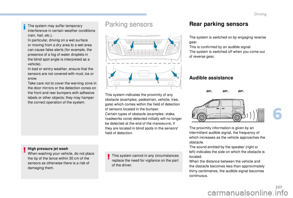 PEUGEOT EXPERT 2018 Owners Manual 227
The system may suffer temporary
interference in certain weather conditions
(rain, hail, etc.).
In particular, driving on a wet sur face
or moving from a dry area to a wet area
can cause false PEUGEOT EXPERT 2018 Owners Manual 227
The system may suffer temporary
interference in certain weather conditions
(rain, hail, etc.).
In particular, driving on a wet sur face
or moving from a dry area to a wet area
can cause false
