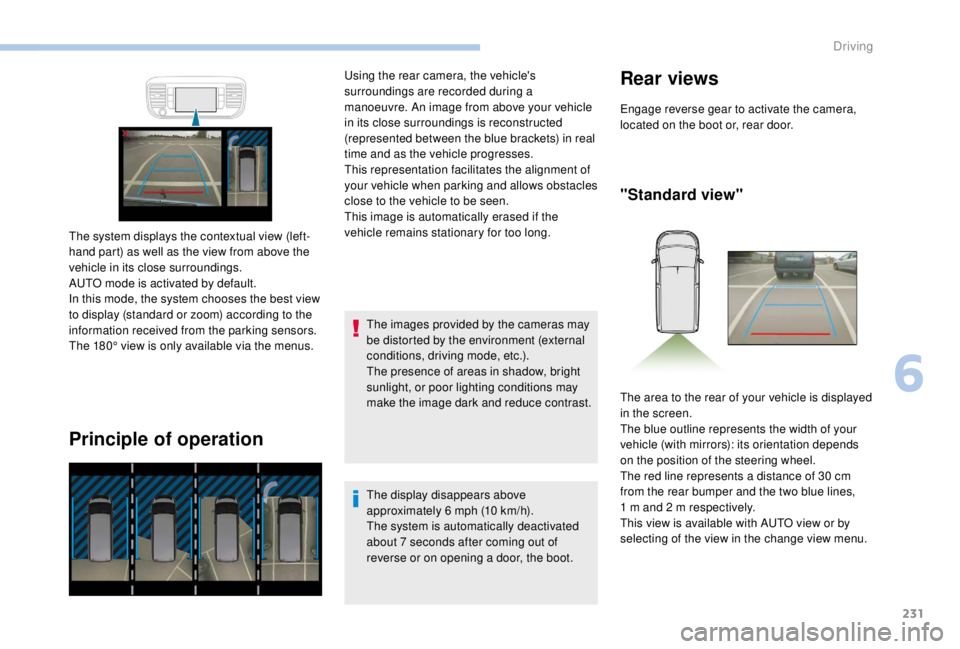 PEUGEOT EXPERT 2018 Owners Manual 231
Principle of operation
The images provided by the cameras may
be distorted by the environment (external
conditions, driving mode, etc.).
The presence of areas in shadow, bright
sunlight, or poo PEUGEOT EXPERT 2018 Owners Manual 231
Principle of operation
The images provided by the cameras may
be distorted by the environment (external
conditions, driving mode, etc.).
The presence of areas in shadow, bright
sunlight, or poo
