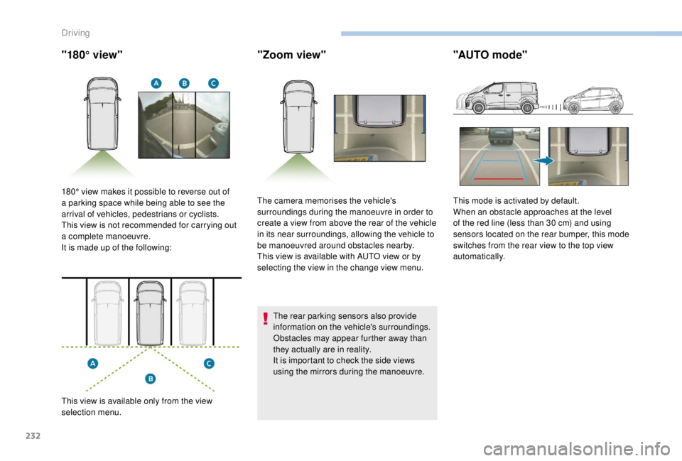 PEUGEOT EXPERT 2018 Owners Manual 232
"180° view""Zoom view"
The rear parking sensors also provide
information on the vehicle's surroundings.
Obstacles may appear further away than
they actually are in reality.
PEUGEOT EXPERT 2018 Owners Manual 232
"180° view""Zoom view"
The rear parking sensors also provide
information on the vehicle's surroundings.
Obstacles may appear further away than
they actually are in reality.