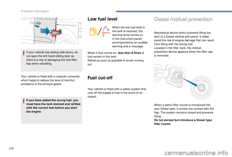 PEUGEOT EXPERT 2018 Owners Manual 238
If your vehicle has sliding side doors, do
not open the left-hand sliding door as
there is a risk of damaging the fuel filler
flap when refuelling.
Your vehicle is fitted with a catalytic conve PEUGEOT EXPERT 2018 Owners Manual 238
If your vehicle has sliding side doors, do
not open the left-hand sliding door as
there is a risk of damaging the fuel filler
flap when refuelling.
Your vehicle is fitted with a catalytic conve