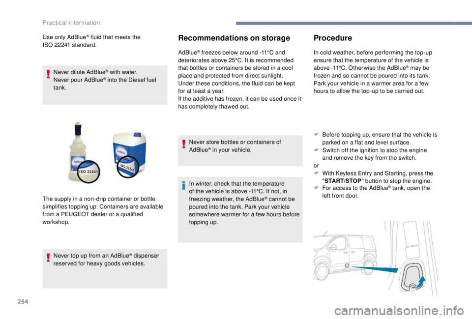 PEUGEOT EXPERT 2018 Owners Manual 254
Use only AdBlue® fluid that meets the
ISO
22241
standard.
Never dilute AdBlue
® with water.
Never pour AdBlue® into the Diesel fuel
tank.
Never top up from an AdBlue
® dispenser
reserved PEUGEOT EXPERT 2018 Owners Manual 254
Use only AdBlue® fluid that meets the
ISO
22241
standard.
Never dilute AdBlue
® with water.
Never pour AdBlue® into the Diesel fuel
tank.
Never top up from an AdBlue
® dispenser
reserved