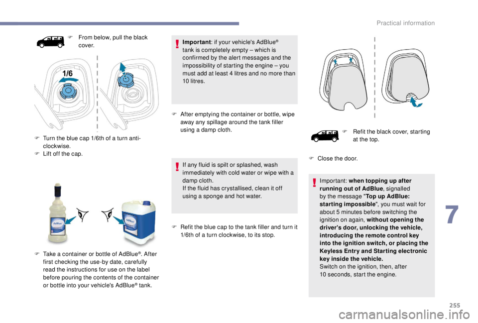 PEUGEOT EXPERT 2018 Owners Manual 255
Important: if your vehicle's AdBlue®
tank is completely empty – which is
confirmed by the alert messages and the
impossibility of starting the engine – you
must add at least 4
litre PEUGEOT EXPERT 2018 Owners Manual 255
Important: if your vehicle's AdBlue®
tank is completely empty – which is
confirmed by the alert messages and the
impossibility of starting the engine – you
must add at least 4
litre
