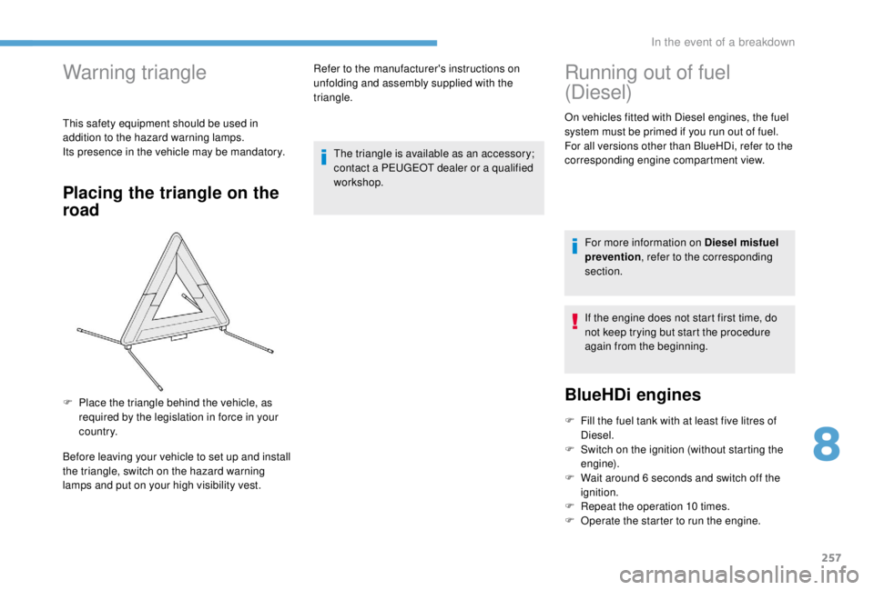 PEUGEOT EXPERT 2018 Owners Manual 257
Warning triangle
This safety equipment should be used in
addition to the hazard warning lamps.
Its presence in the vehicle may be mandatory.
Placing the triangle on the
road
Before leaving your PEUGEOT EXPERT 2018 Owners Manual 257
Warning triangle
This safety equipment should be used in
addition to the hazard warning lamps.
Its presence in the vehicle may be mandatory.
Placing the triangle on the
road
Before leaving your