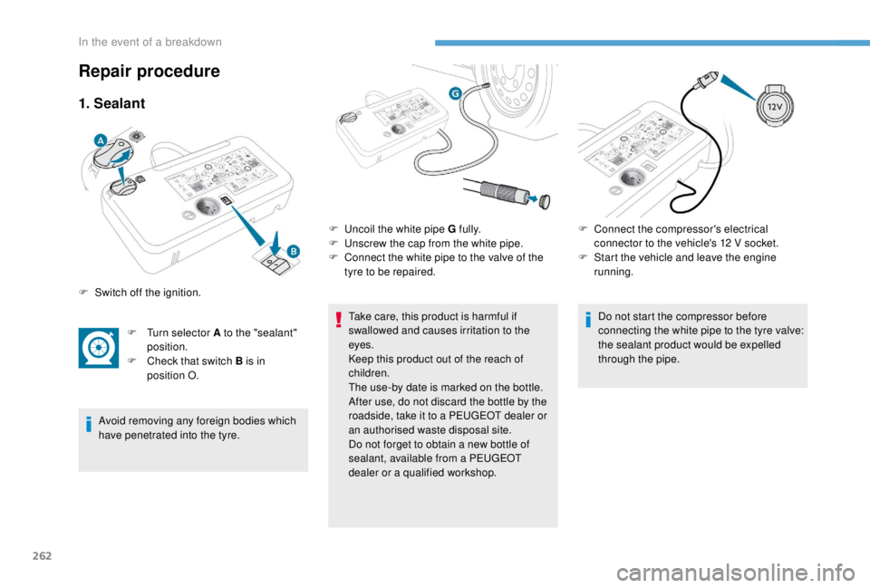 PEUGEOT EXPERT 2018 Owners Manual 262
1. Sealant
F Turn selector A to the "sealant" position.
F
C
heck that switch B is in
position O.
Avoid removing any foreign bodies which
have penetrated into the tyre. Take care, this PEUGEOT EXPERT 2018 Owners Manual 262
1. Sealant
F Turn selector A to the "sealant" position.
F
C
heck that switch B is in
position O.
Avoid removing any foreign bodies which
have penetrated into the tyre. Take care, this
