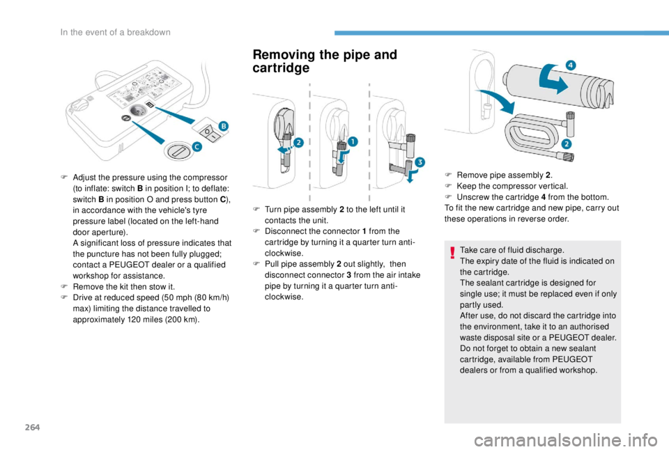 PEUGEOT EXPERT 2018 Owners Manual 264
Removing the pipe and
cartridge
Take care of fluid discharge.
The expiry date of the fluid is indicated on
the cartridge.
The sealant cartridge is designed for
single use; it must be replaced e PEUGEOT EXPERT 2018 Owners Manual 264
Removing the pipe and
cartridge
Take care of fluid discharge.
The expiry date of the fluid is indicated on
the cartridge.
The sealant cartridge is designed for
single use; it must be replaced e