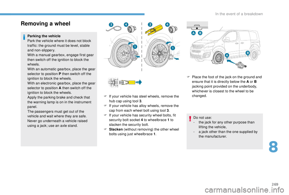 PEUGEOT EXPERT 2018 Owners Manual 269
Removing a wheel
Parking the vehicle
Park the vehicle where it does not block
traffic: the ground must be level, stable
and non-slippery.
With a manual gearbox, engage first gear
then switch of PEUGEOT EXPERT 2018 Owners Manual 269
Removing a wheel
Parking the vehicle
Park the vehicle where it does not block
traffic: the ground must be level, stable
and non-slippery.
With a manual gearbox, engage first gear
then switch of