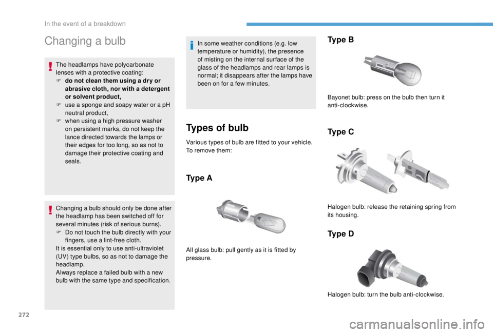 PEUGEOT EXPERT 2018 Owners Manual 272
Changing a bulb
The headlamps have polycarbonate
lenses with a protective coating:
F
d
o not clean them using a dr y or
abrasive cloth, nor with a detergent
or solvent product,
F
u
se a sp PEUGEOT EXPERT 2018 Owners Manual 272
Changing a bulb
The headlamps have polycarbonate
lenses with a protective coating:
F
d
o not clean them using a dr y or
abrasive cloth, nor with a detergent
or solvent product,
F
u
se a sp