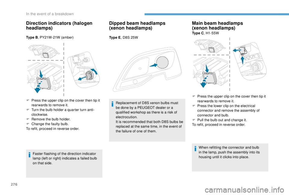 PEUGEOT EXPERT 2018 Owners Manual 276
Direction indicators (halogen
headlamps)
Ty p e B, PY21W-21W (amber)
Faster flashing of the direction indicator
lamp (left or right) indicates a failed bulb
on that side.
Dipped beam headlamps PEUGEOT EXPERT 2018 Owners Manual 276
Direction indicators (halogen
headlamps)
Ty p e B, PY21W-21W (amber)
Faster flashing of the direction indicator
lamp (left or right) indicates a failed bulb
on that side.
Dipped beam headlamps