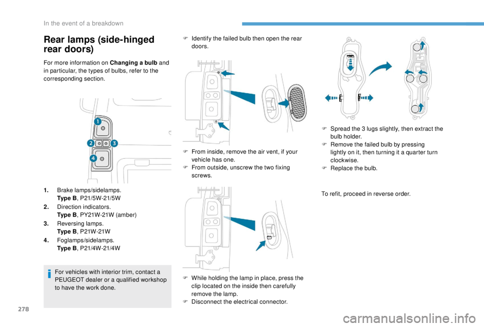 PEUGEOT EXPERT 2018 Owners Manual 278
For more information on Changing a bulb and
in particular, the types of bulbs, refer to the
corresponding section.
1. Brake lamps/sidelamps.
Ty p e B , P21/5W-21/5W
2. Direction indicators.
Ty PEUGEOT EXPERT 2018 Owners Manual 278
For more information on Changing a bulb and
in particular, the types of bulbs, refer to the
corresponding section.
1. Brake lamps/sidelamps.
Ty p e B , P21/5W-21/5W
2. Direction indicators.
Ty