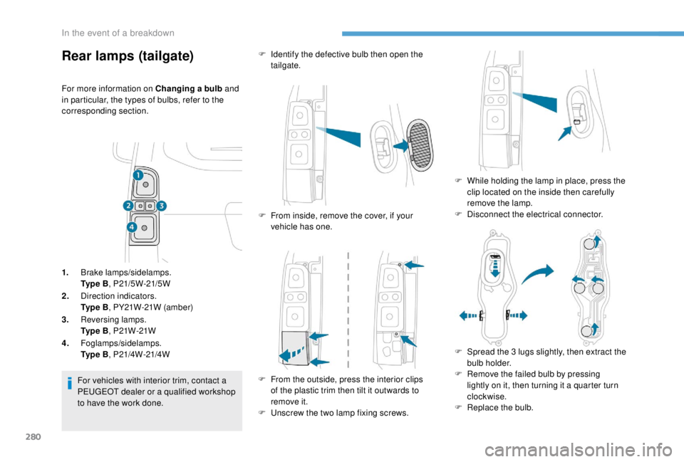 PEUGEOT EXPERT 2018 Owners Manual 280
Rear lamps (tailgate)
For more information on Changing a bulb and
in particular, the types of bulbs, refer to the
corresponding section.
1. Brake lamps/sidelamps.
Ty p e B , P21/5W-21/5W
2. Dir PEUGEOT EXPERT 2018 Owners Manual 280
Rear lamps (tailgate)
For more information on Changing a bulb and
in particular, the types of bulbs, refer to the
corresponding section.
1. Brake lamps/sidelamps.
Ty p e B , P21/5W-21/5W
2. Dir
