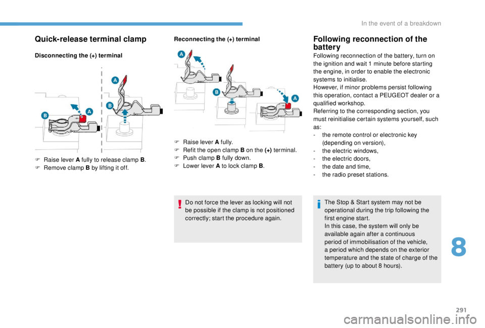 PEUGEOT EXPERT 2018 Owners Manual 291
Quick-release terminal clamp
Disconnecting the (+) terminalReconnecting the (+) terminal
Do not force the lever as locking will not
be possible if the clamp is not positioned
correctly; start th PEUGEOT EXPERT 2018 Owners Manual 291
Quick-release terminal clamp
Disconnecting the (+) terminalReconnecting the (+) terminal
Do not force the lever as locking will not
be possible if the clamp is not positioned
correctly; start th