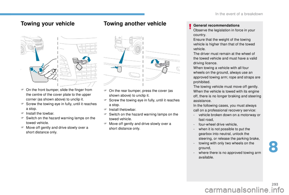 PEUGEOT EXPERT 2018 Owners Manual 293
Towing your vehicleTowing another vehicle
F On the front bumper, slide the finger from
the centre of the cover plate to the upper
corner (as shown above) to unclip it.
F
S
crew the towing eye PEUGEOT EXPERT 2018 Owners Manual 293
Towing your vehicleTowing another vehicle
F On the front bumper, slide the finger from
the centre of the cover plate to the upper
corner (as shown above) to unclip it.
F
S
crew the towing eye