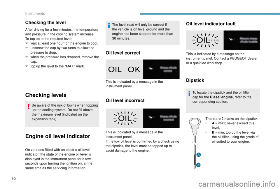 PEUGEOT EXPERT 2018 Owners Manual 30
Checking the level
After driving for a few minutes, the temperature
and pressure in the cooling system increase.
To top up to the required level:
F
w
ait at least one hour for the engine to cool PEUGEOT EXPERT 2018 Owners Manual 30
Checking the level
After driving for a few minutes, the temperature
and pressure in the cooling system increase.
To top up to the required level:
F
w
ait at least one hour for the engine to cool