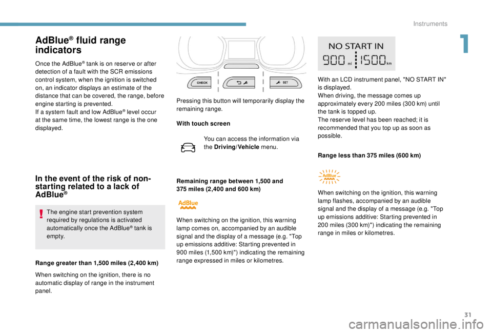 PEUGEOT EXPERT 2018 Owners Manual 31
AdBlue® fluid range
indicators
Once the AdBlue® tank is on reser ve or after
detection of a fault with the SCR emissions
control system, when the ignition is switched
on, an indicator display PEUGEOT EXPERT 2018 Owners Manual 31
AdBlue® fluid range
indicators
Once the AdBlue® tank is on reser ve or after
detection of a fault with the SCR emissions
control system, when the ignition is switched
on, an indicator display